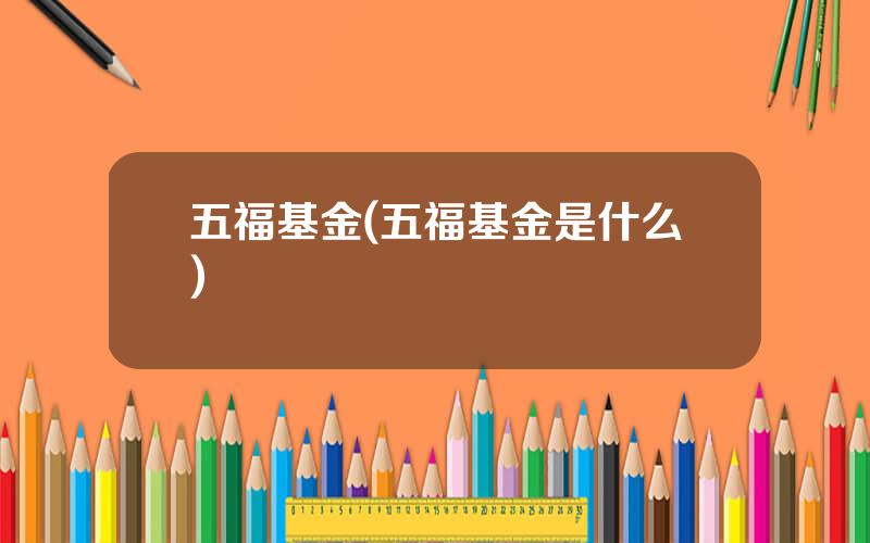 五福基金(五福基金是什么)