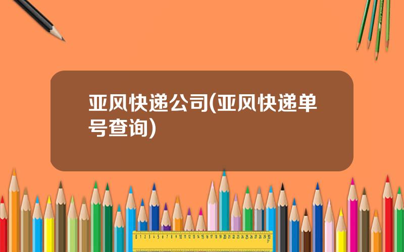 亚风快递公司(亚风快递单号查询)