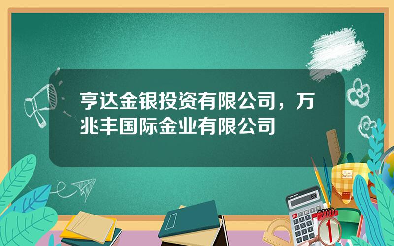 亨达金银投资有限公司，万兆丰国际金业有限公司