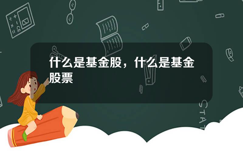 什么是基金股，什么是基金股票