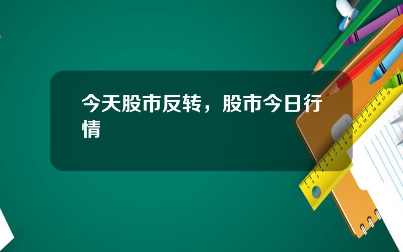 今天股市反转，股市今日行情