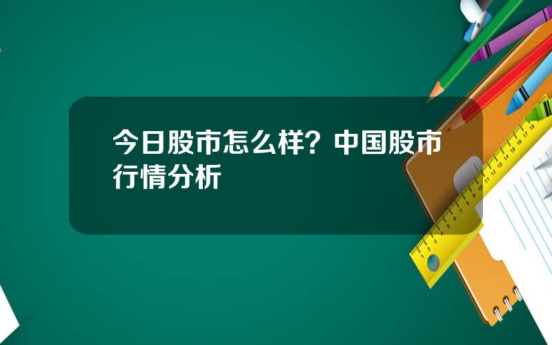 今日股市怎么样？中国股市行情分析