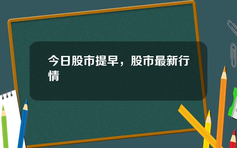 今日股市提早，股市最新行情