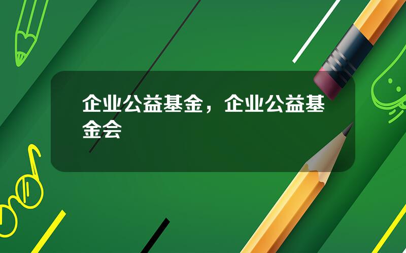 企业公益基金，企业公益基金会