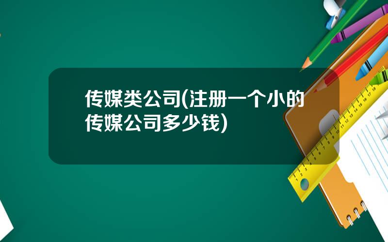 传媒类公司(注册一个小的传媒公司多少钱)