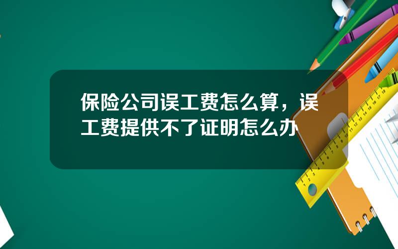 保险公司误工费怎么算，误工费提供不了证明怎么办