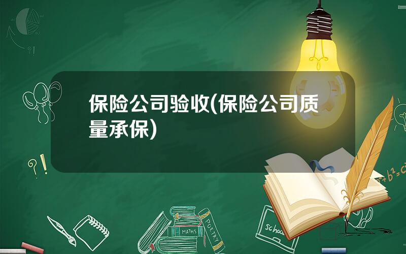保险公司验收(保险公司质量承保)
