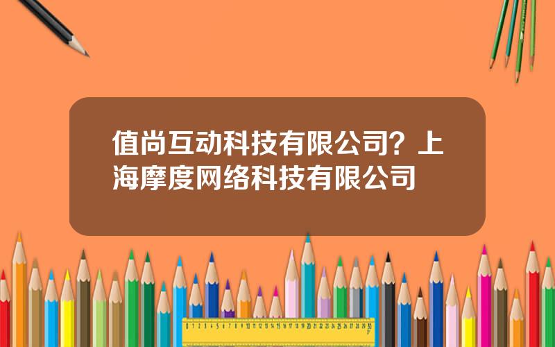 值尚互动科技有限公司？上海摩度网络科技有限公司