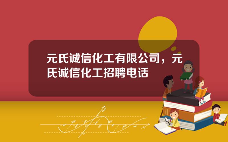 元氏诚信化工有限公司，元氏诚信化工招聘电话