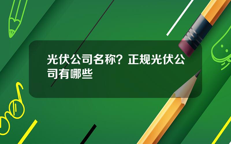 光伏公司名称？正规光伏公司有哪些
