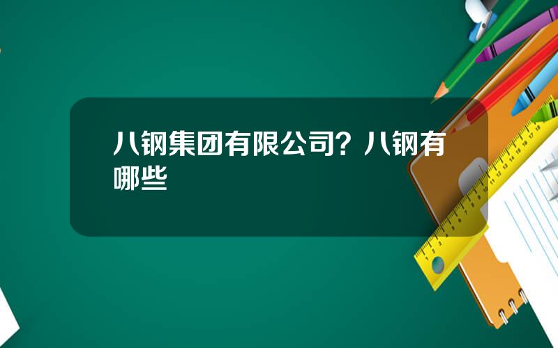八钢集团有限公司？八钢有哪些