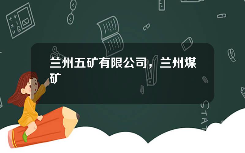 兰州五矿有限公司，兰州煤矿