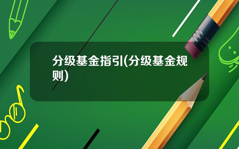 分级基金指引(分级基金规则)