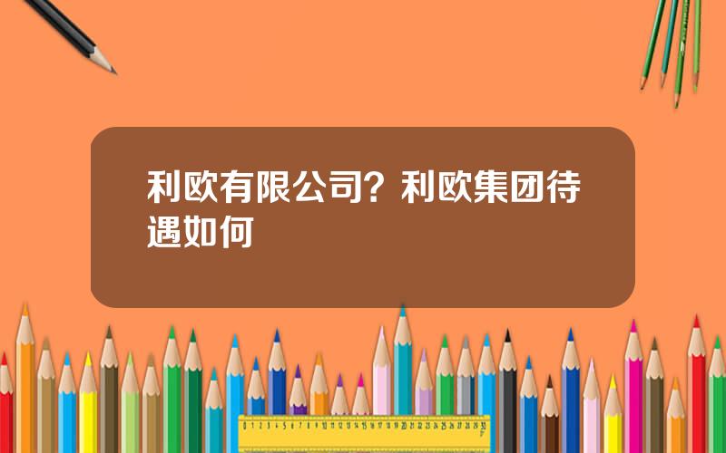 利欧有限公司？利欧集团待遇如何