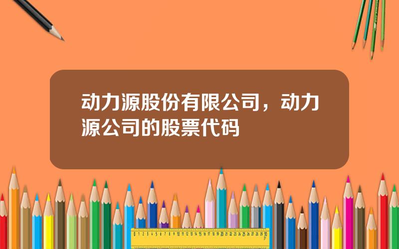 动力源股份有限公司，动力源公司的股票代码