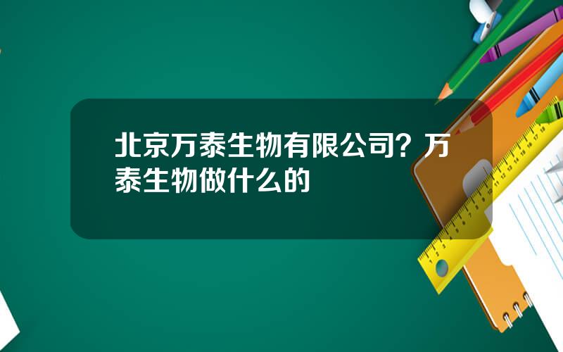 北京万泰生物有限公司？万泰生物做什么的