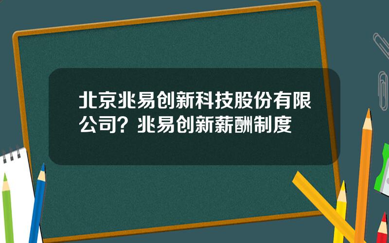 北京兆易创新科技股份有限公司？兆易创新薪酬制度