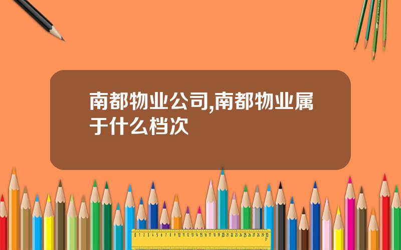 南都物业公司,南都物业属于什么档次