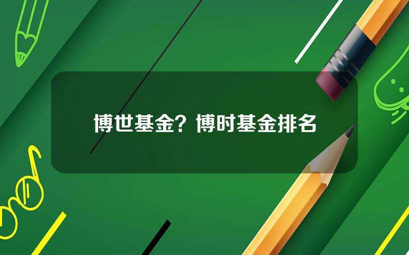 博世基金？博时基金排名