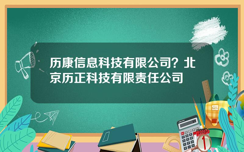 历康信息科技有限公司？北京历正科技有限责任公司