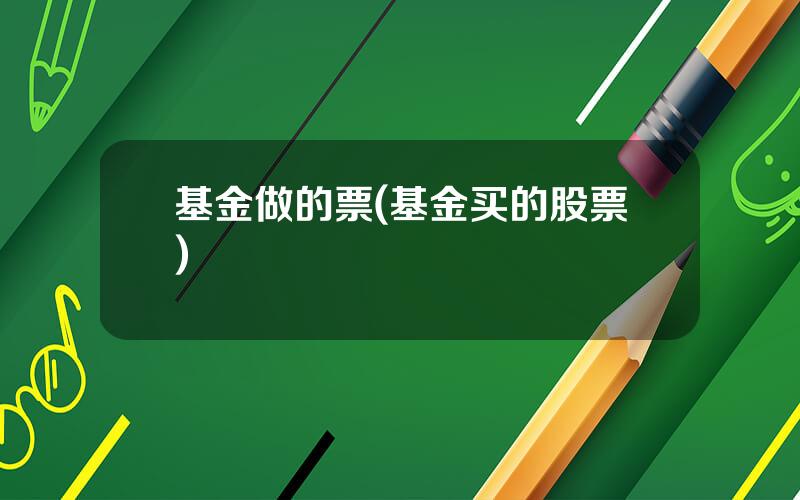 基金做的票(基金买的股票)