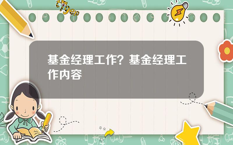 基金经理工作？基金经理工作内容