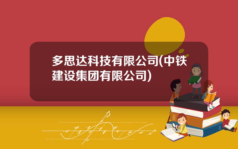 多思达科技有限公司(中铁建设集团有限公司)