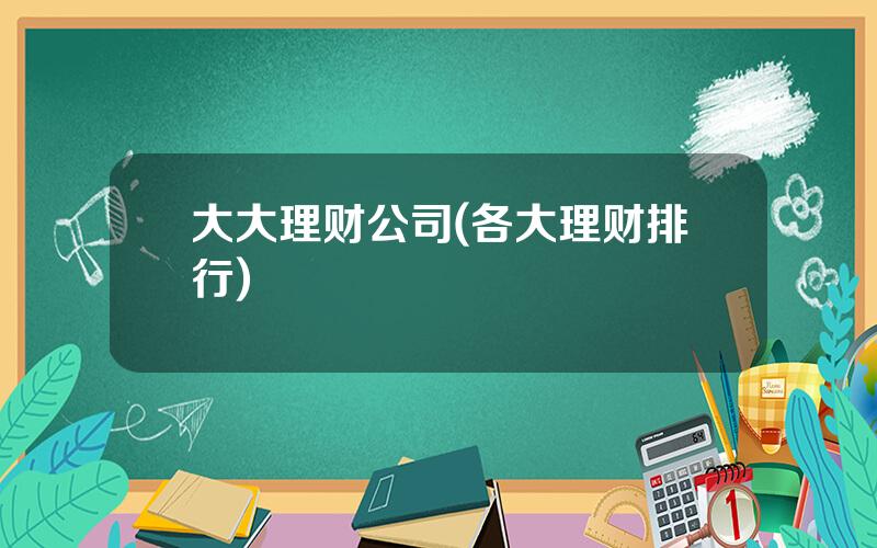 大大理财公司(各大理财排行)