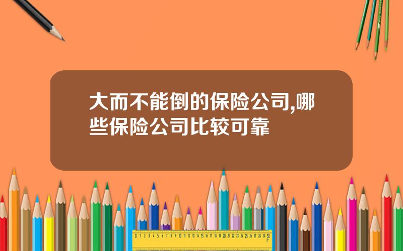 大而不能倒的保险公司,哪些保险公司比较可靠