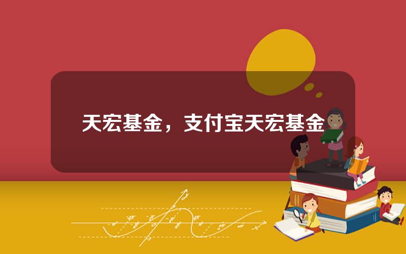 天宏基金，支付宝天宏基金