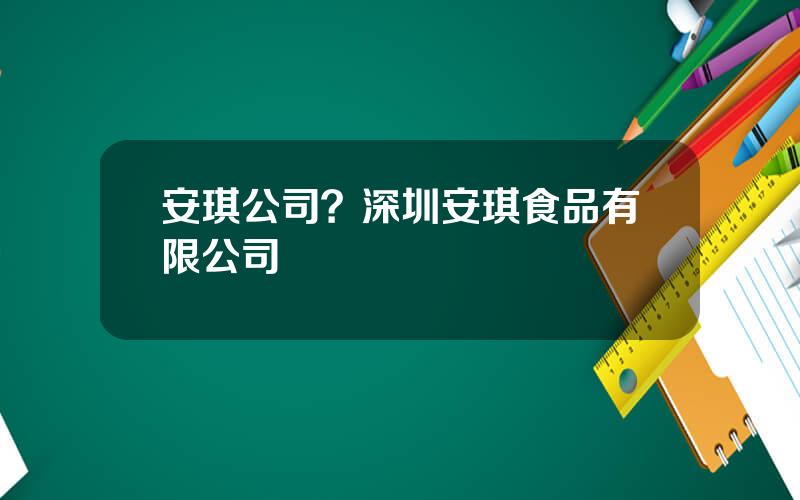 安琪公司？深圳安琪食品有限公司