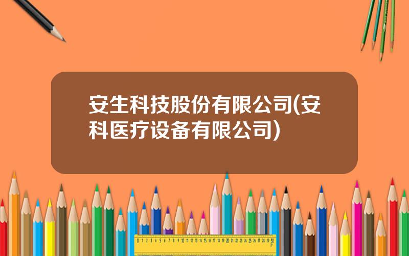 安生科技股份有限公司(安科医疗设备有限公司)