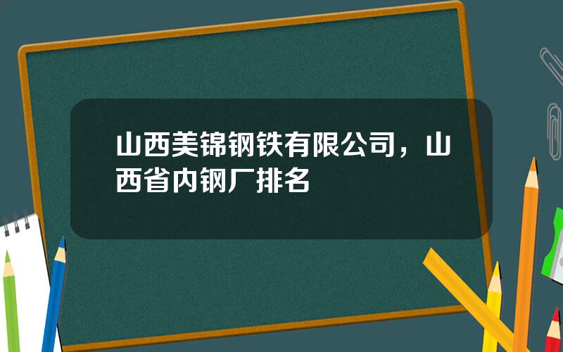 山西美锦钢铁有限公司，山西省内钢厂排名