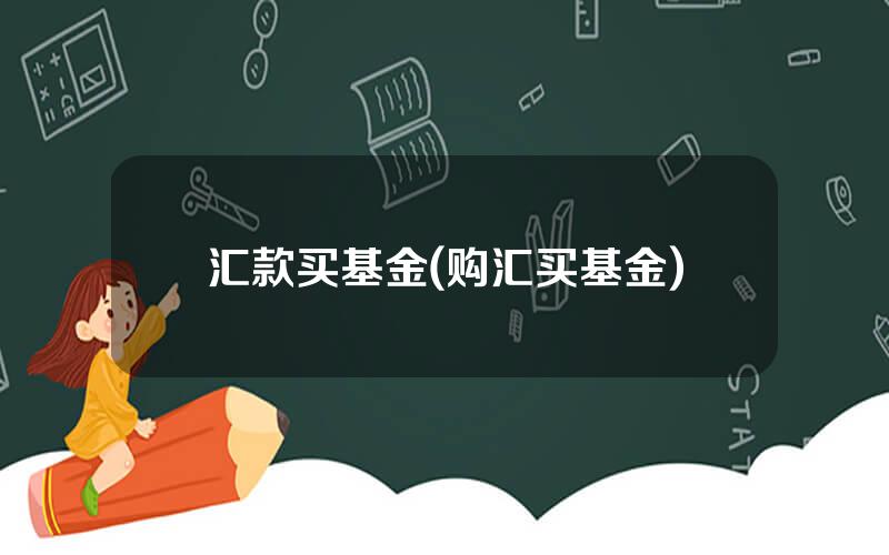汇款买基金(购汇买基金)