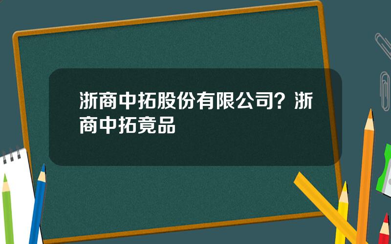 浙商中拓股份有限公司？浙商中拓竟品