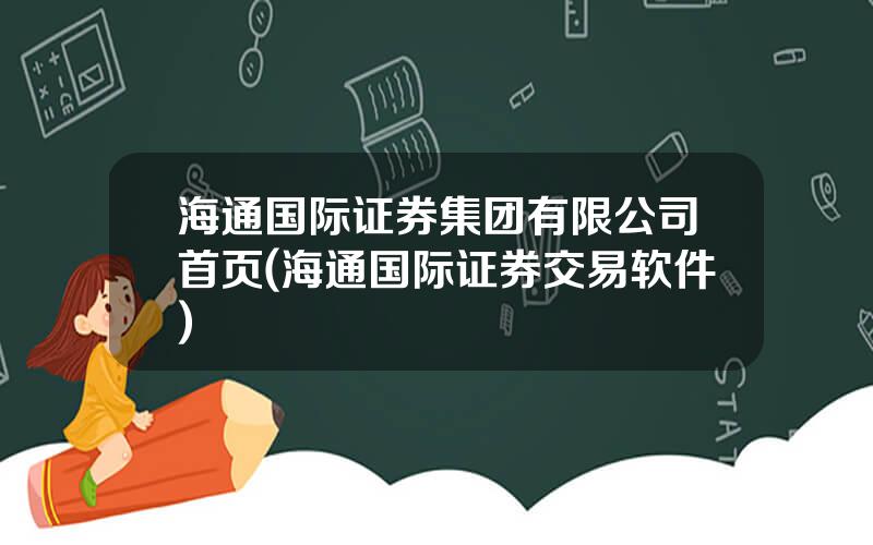 海通国际证券集团有限公司首页(海通国际证券交易软件)