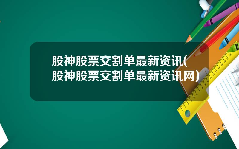 股神股票交割单最新资讯(股神股票交割单最新资讯网)