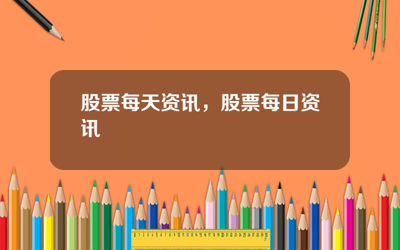 股票每天资讯，股票每日资讯