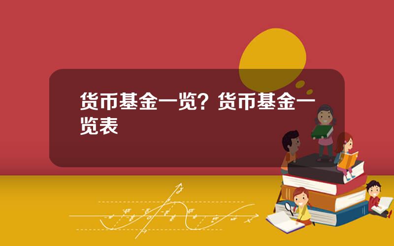 货币基金一览？货币基金一览表