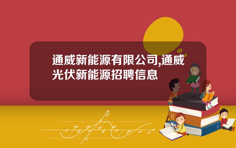 通威新能源有限公司,通威光伏新能源招聘信息