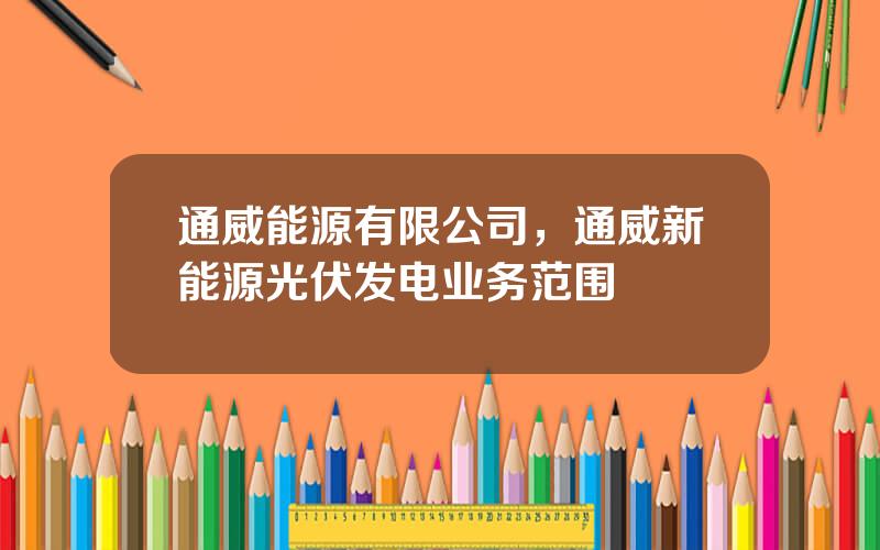 通威能源有限公司，通威新能源光伏发电业务范围