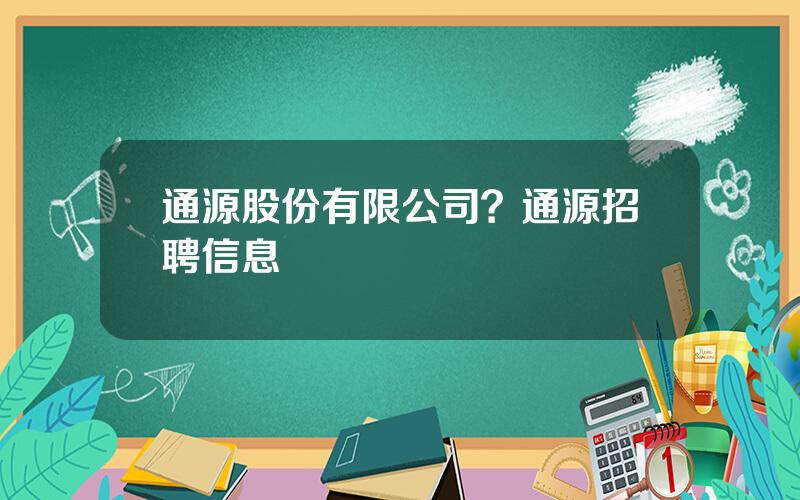 通源股份有限公司？通源招聘信息