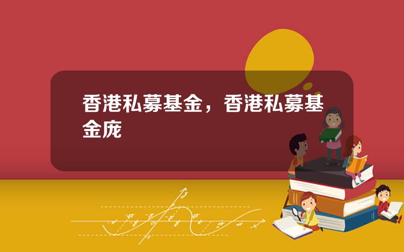 香港私募基金，香港私募基金庞